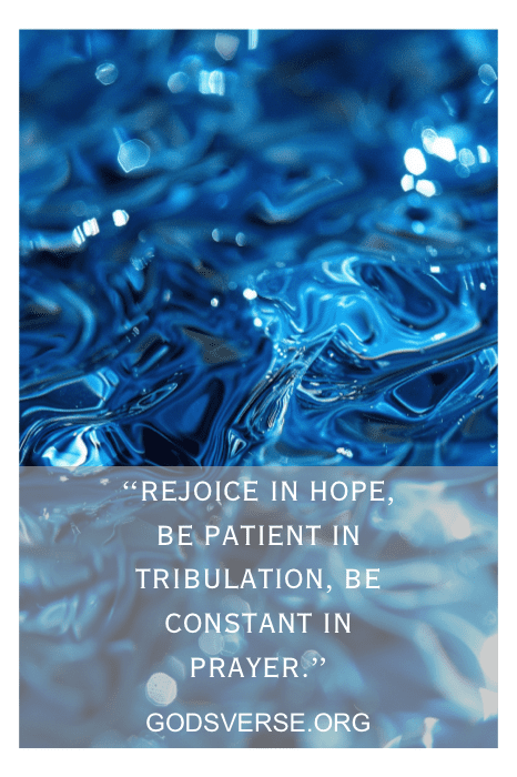 Blue rippling water with the text: "Rejoice in hope, be patient in tribulation, be constant in prayer." and GODSVERSE.ORG. Find Bible verses about waiting on the Lord for inspiration and guidance.